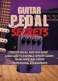 Guitar Pedal Secrets: Master Delay, Fuzz and