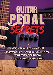 Guitar Pedal Secrets: Master Delay, Fuzz and