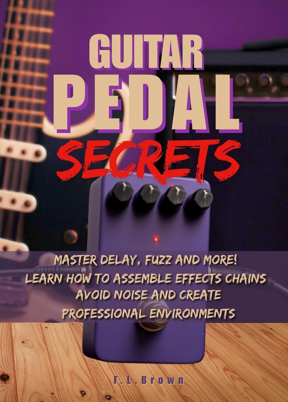 Guitar Pedal Secrets: Master Delay, Fuzz and