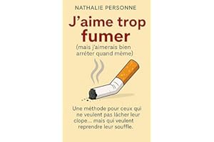 J’aime trop fumer (mais j’aimerais bien arrêter quand même): Une méthode pour ceux qui ne veulent pas lâcher leur clope… mais