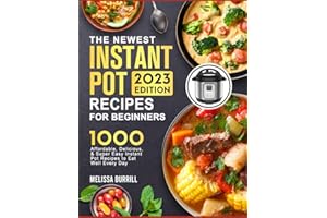 The Complete Instant Pot Cookbook 2023: 1000+ Super Easy, Delicious & Healthy Instant Pot Recipes That Turn Out Perfectly for