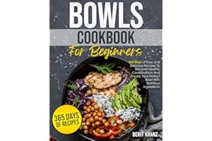 Bowls Cookbook for Beginners: 365 Days of Easy and Delicious Recipes To Discover Healthy Combinations|And Create Your Perfect