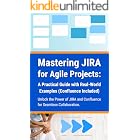 Mastering JIRA for Agile Projects: A Practical Guide with Real-World Examples (Confluence Included): Unlock the Power of JIRA and Confluence for Seamless Collaboration
