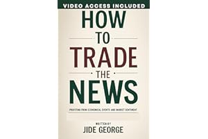 How To Trade The News: Profiting From Economical Events And Market Sentiment (The Trading Mastery Academy Series)