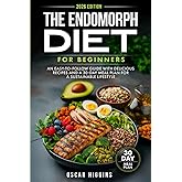 The Endomorph Diet for Beginners: An Easy-to-Follow Guide with Delicious Recipes and a 30-Day Meal Plan for a Sustainable Lifestyle (Cookbook for Beginners and Beyond)