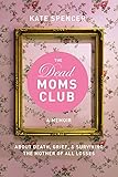 The Dead Moms Club: A Memoir about Death, Grief, and Surviving the Mother of All Losses