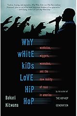 Why White Kids Love Hip Hop: Wankstas, Wiggers, Wannabes, and the New Reality of Race in America Kindle Edition
