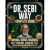 The Dr. Sebi Way: Natural Herbal Remedies, Alkaline Diet, and Holistic Living for a Disease-Free Life. The Complete Dr. Sebi Guide to Reclaiming Your Full Self-Healing Power and Wellness