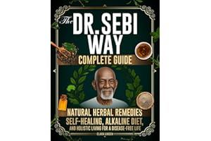 The Dr. Sebi Way: Natural Herbal Remedies, Alkaline Diet, and Holistic Living for a Disease-Free Life. The Complete Dr. Sebi Guide to Reclaiming Your Full Self-Healing Power and Wellness