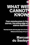What We Cannot Know: Explorations at the Edge of Knowledge