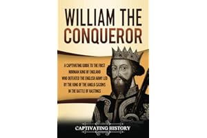 William the Conqueror: A Captivating Guide to the First Norman King of England Who Defeated the English Army Led by the King 