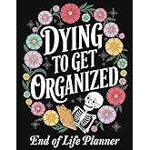 Dying to Get Organized End Of Life Planner: An Easy-to-Fill Organizer That Ensures Your Wishes Are Clear and Your Affairs Are in Order