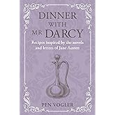 Dinner with Mr Darcy: Recipes inspired by the novels and letters of Jane Austen