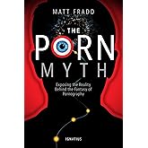 The Porn Myth: Exposing the Reality Behind the Fantasy of Pornography