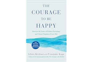 The Courage to Be Happy: Discover the Power of Positive Psychology and Choose Happiness Every Day