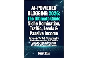 AI-Powered Blogging 2026: The Ultimate Guide to Niche Domination, Traffic, Leads & Passive Income: Proven AI Tools & Strategi