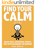Find Your Calm: Release Stress, Gain Emotional Strength, Enjoy Better Relationships And Rejuvenate - INSTANTLY