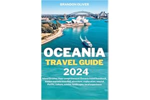 Oceania Travel Guide 2024: Island Dreams: Your Comprehensive Oceania Travel Handbook, Hidden Marvels Revealed, Adventure, Exp