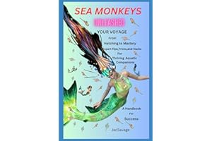 SEA MONKEYS UNLEASHED: Your Voyage from Hatching to Mastery! Expert Tips, Tricks, and Hacks for Thriving Aquatic Companions. A Handbook for Success.