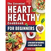 The Heart Healthy Cookbook for Beginners: 1700 Days of Flavorful, Easy-to-Prepare, Low-Fat Recipes Designed to Support Cholesterol and Blood Pressure Wellness, Including a 6-Week Meal Plan