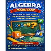 Algebra Made Easy - Expanded Edition: A Step-by-Step Workbook for Kids Ages 9&ndash;12 to Learn Variables, Solve Equations, and Build Confidence in Math &mdash; ... School Success! (Made Easy Learning Series)