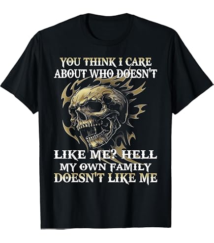 Amazon.com: You Think I Care Hell My Own Family Doesn't Like Me T