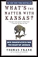 What's the Matter with Kansas?: How Conservatives Won the Heart of America