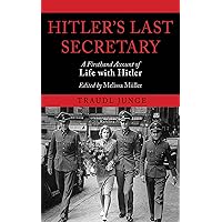 Hitler's Last Secretary: A Firsthand Account of Life with Hitler