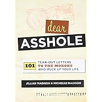 Dear Asshole: 101 Tear-Out Letters to the Morons Who Muck Up Your Life