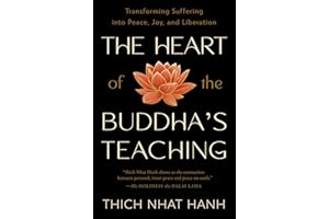 The Heart of the Buddha's Teaching: Transforming Suffering into Peace, Joy, and Liberation