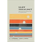 Slow Theology: Eight Practices for Resilient Faith in a Turbulent World (A Guide to Deep Faith in Our Busy Modern Lives)