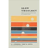 Slow Theology: Eight Practices for Resilient Faith in a Turbulent World (A Guide to Deep Faith in Our Busy Modern Lives)