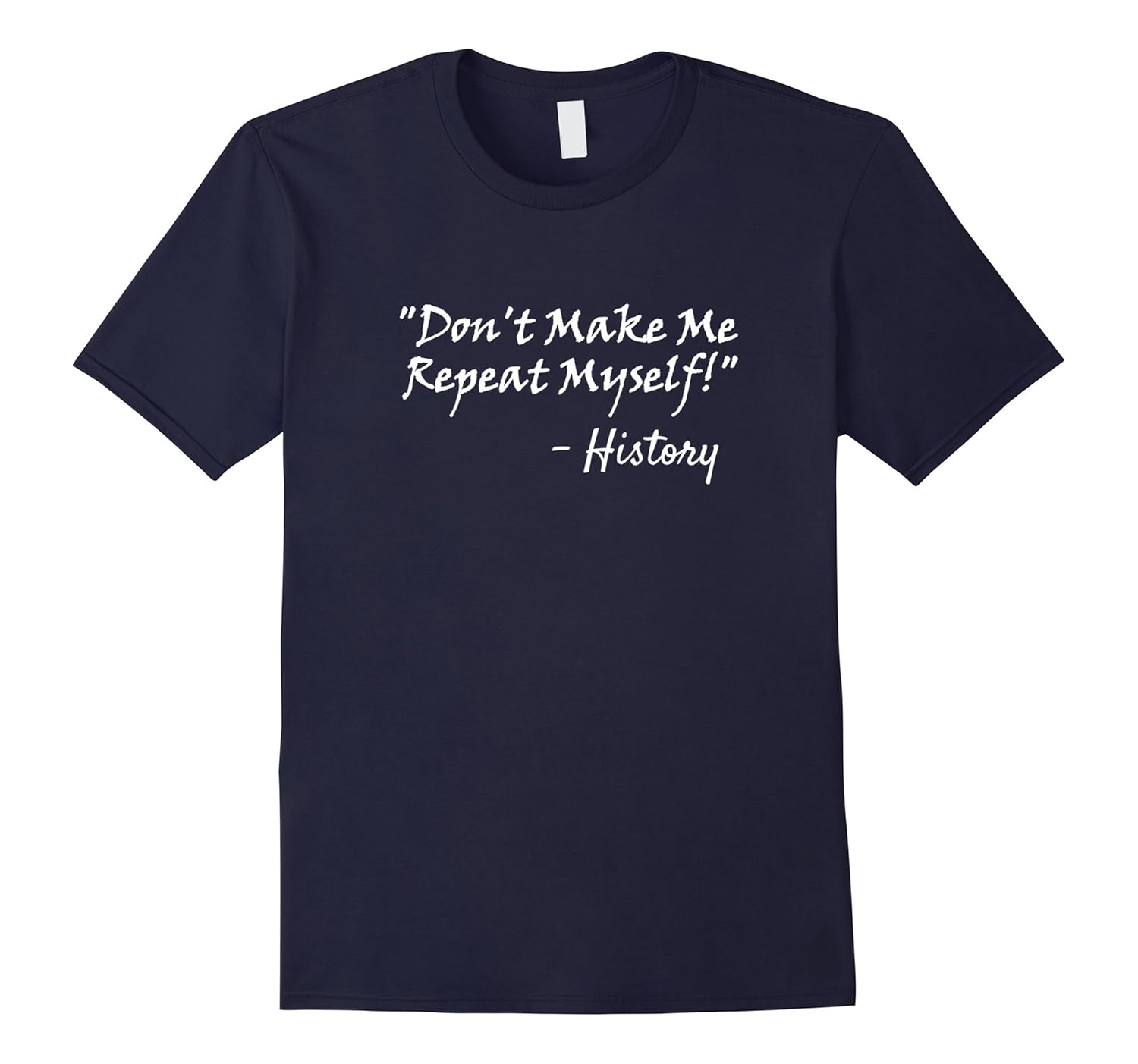 Don't Make Me Repeat Myself - History Funny T-Shirt-ANZ