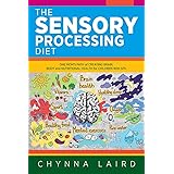 The Sensory Processing Diet: One Mom's Path of Creating Brain, Body and Nutritional Health for Children with SPD