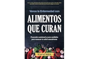 Vence la Enfermedad con Alimentos que Curan: Prevención nutricional y curas confiables para restaurar tu salud naturalmente (Nutrición Y Salud) (Spanish Edition)