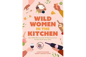 Wild Women in the Kitchen: Be a Wild Woman with 101 Rambunctious Recipes & 99 Tasty Tales (Funny Cookbook)