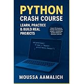 Python Crash Course: Learn, Practice &amp; Build Real Projects : A Practical Guide with 170+ Exercises and Real-World Projects (Python Practical Series)
