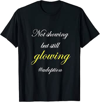 Amazon.com: Not Showing&hellip;But Still Glowing - Adoption T-shirt: Clothing