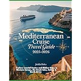 MEDITERRANEAN CRUISE TRAVEL GUIDE 2025-2026: EXPLORE COASTAL ROUTES AND HIDDEN GEMS IN WESTERN EUROPE, THE GREEK ISLES, TURKEY & NORTH AFRICA