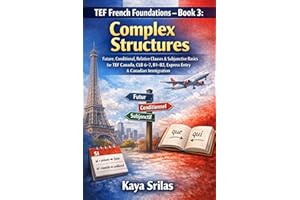 TEF French Foundations – Book 3: Complex Structures: Future, Conditional, Relative Clauses & Subjunctive Basics for TEF Canad