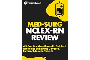 Med-Surg NCLEX-RN Review: 424 Exam Practice Questions with Detailed Rationales Explaining Correct & Incorrect Answer Choices