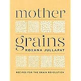 Mother Grains: Recipes for the Grain Revolution