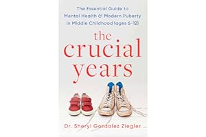 The Crucial Years: The essential guide to mental health and modern puberty in middle childhood (ages 6-12)