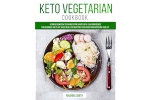 Keto Vegetarian Cookbook: A Simple Cookbook to Change Eating Habits with Low Carb Recipes for Beginners and Plant Based Meals for Boosting Your Energy and Improving Your Life