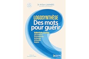 Logosynthèse : Des mots pour guérir: Utilisez le pouvoir des mots pour surmonter les traumatismes les blocages et dissoudre l