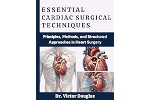 Essential Cardiac Surgical Techniques: Principles, Methods, and Structured Approaches in Heart Surgery