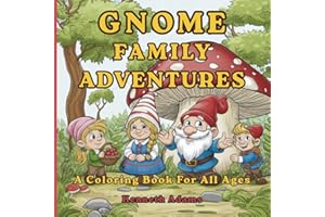 Gnome Family Adventures: A Coloring Book for Adults and Teens Featuring Whimsical Woodland Scenes for Relaxation