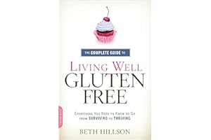 Complete Guide to Living Well Gluten-Free: Everything You Need to Know to Go from Surviving to Thriving