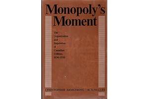 Monopoly's Moment: The Organization and Regulation of Canadian Utilities, 1830-1930