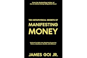 Ten Metaphysical Secrets of Manifesting Money: Spiritual Insights into Attaining Prosperity, Riches, Abundance, Wealth, and A